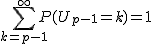 2$\Bigsum_{k=p-1}^\infty~P(U_{p-1}=k)=1